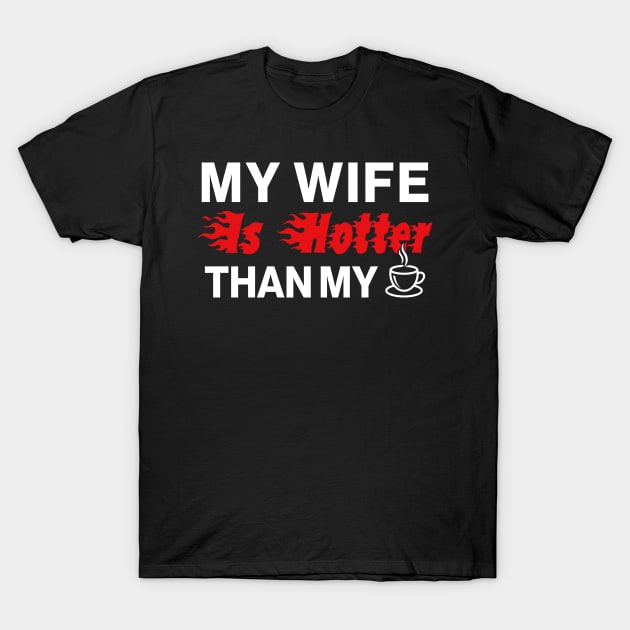 My Wife Is Hotter Than My Coffee T-Shirt by Aratack Kinder